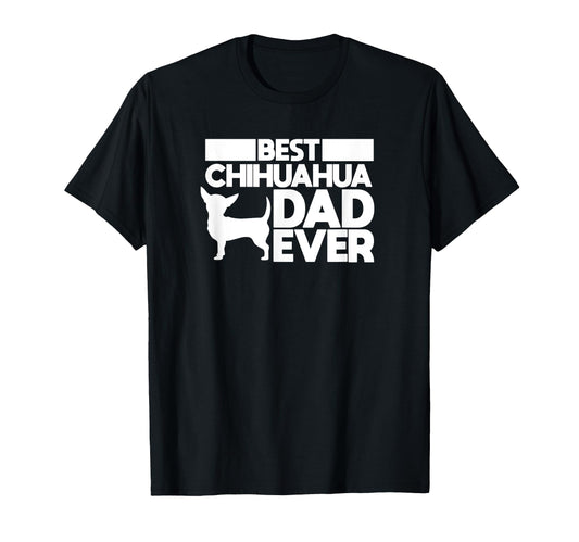 Best Chihuahua Dad Ever Dog Father Gift T-Shirt - Fun Novelty Design Unisex - T-Shirt, Sweatshirt, Hoodie