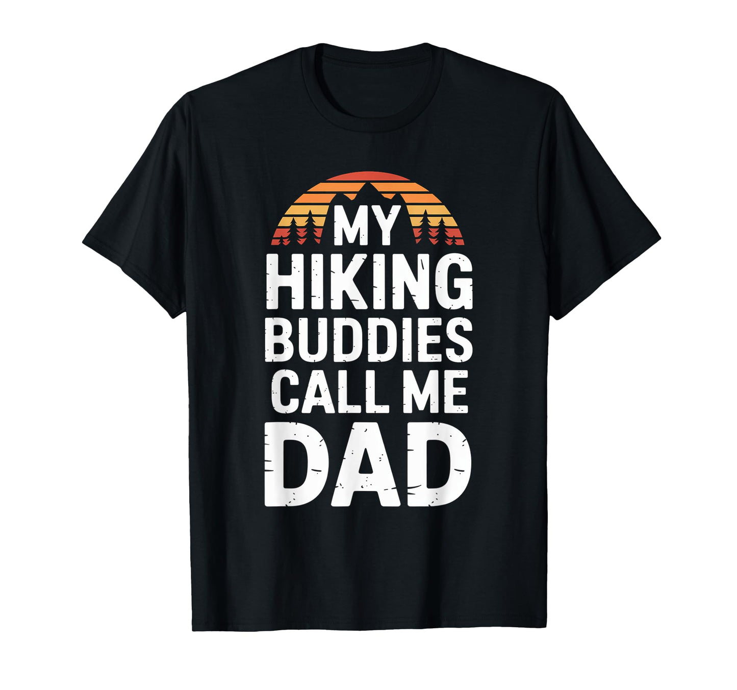 My Hiking Buddies Call Me Dad Funny T-Shirt - Fun Novelty Design Men Women - T-Shirt, Sweatshirt, Hoodie