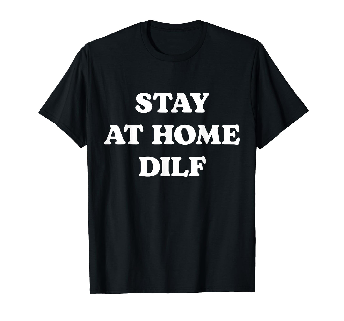 Stay Home Dilf Meme Funny Dad T-Shirt - Fun Novelty Design for Adults - T-Shirt, Sweatshirt, Hoodie