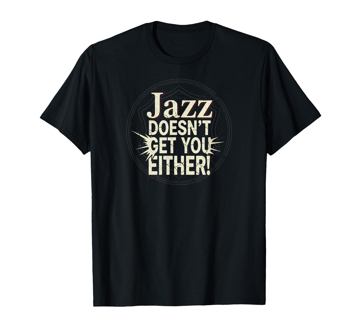 Jazz Doesnt Get You Either Funny Jazz T-Shirt - Streetwear Style Unisex - T-Shirt, Sweatshirt, Hoodie