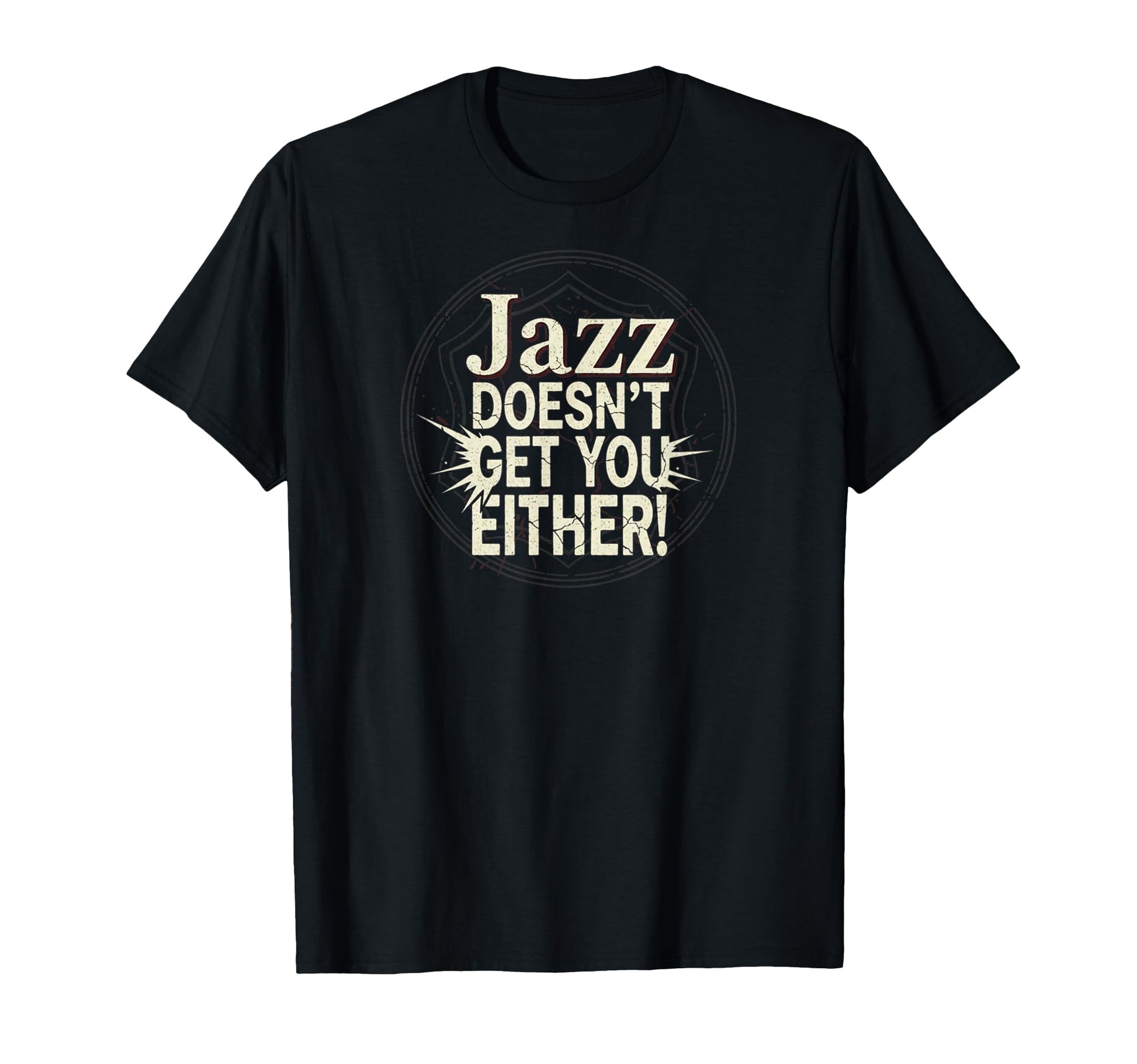 Jazz Doesnt Get You Either Funny Jazz T-Shirt - Streetwear Style Unisex - T-Shirt, Sweatshirt, Hoodie