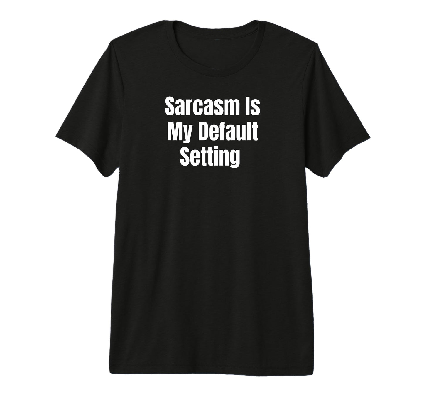 Sarcasm Is My Default Setting Funny T-Shirt - Custom Art Print Men Women - T-Shirt, Sweatshirt, Hoodie