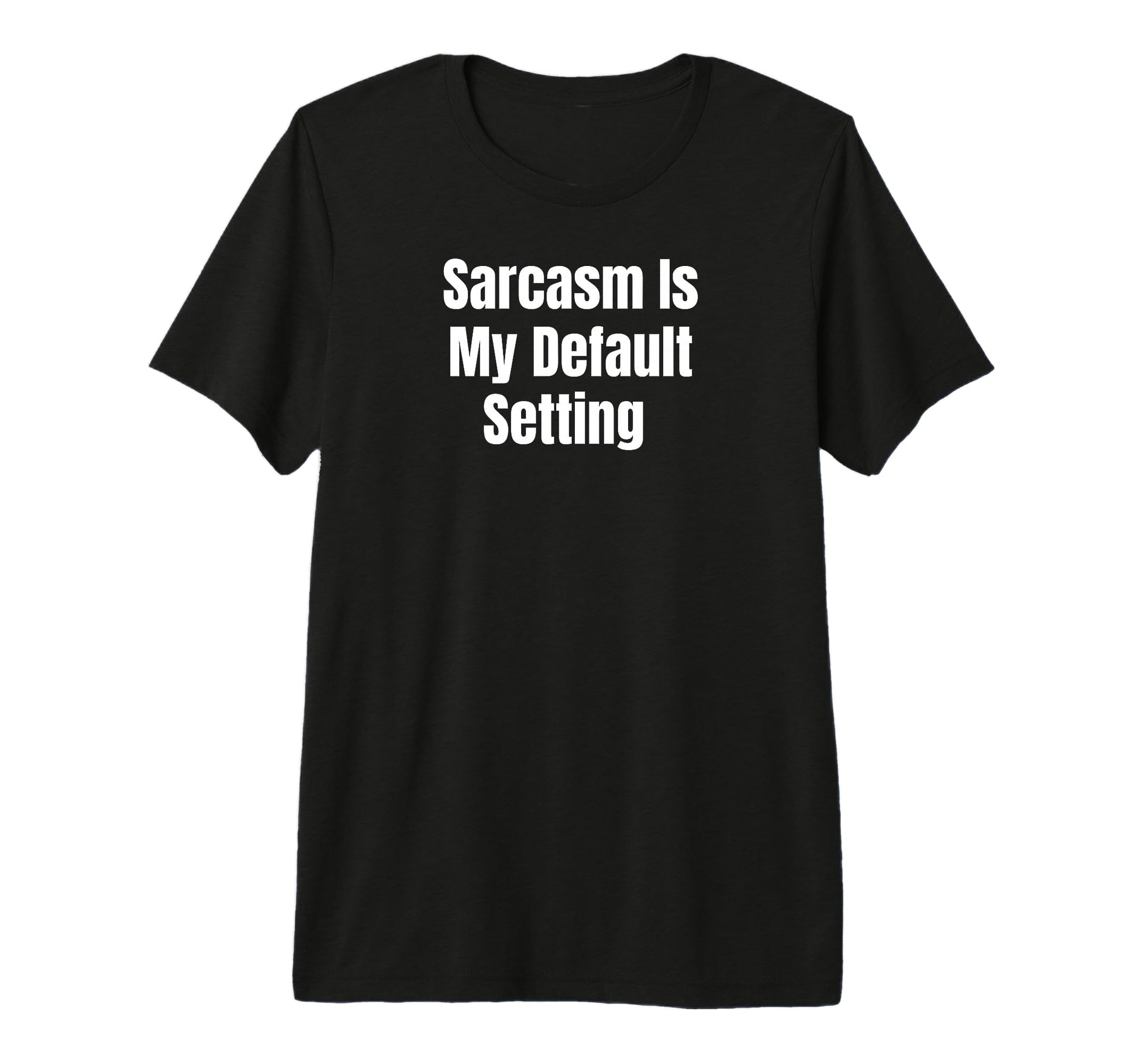 Sarcasm Is My Default Setting Funny T-Shirt - Custom Art Print Men Women - T-Shirt, Sweatshirt, Hoodie