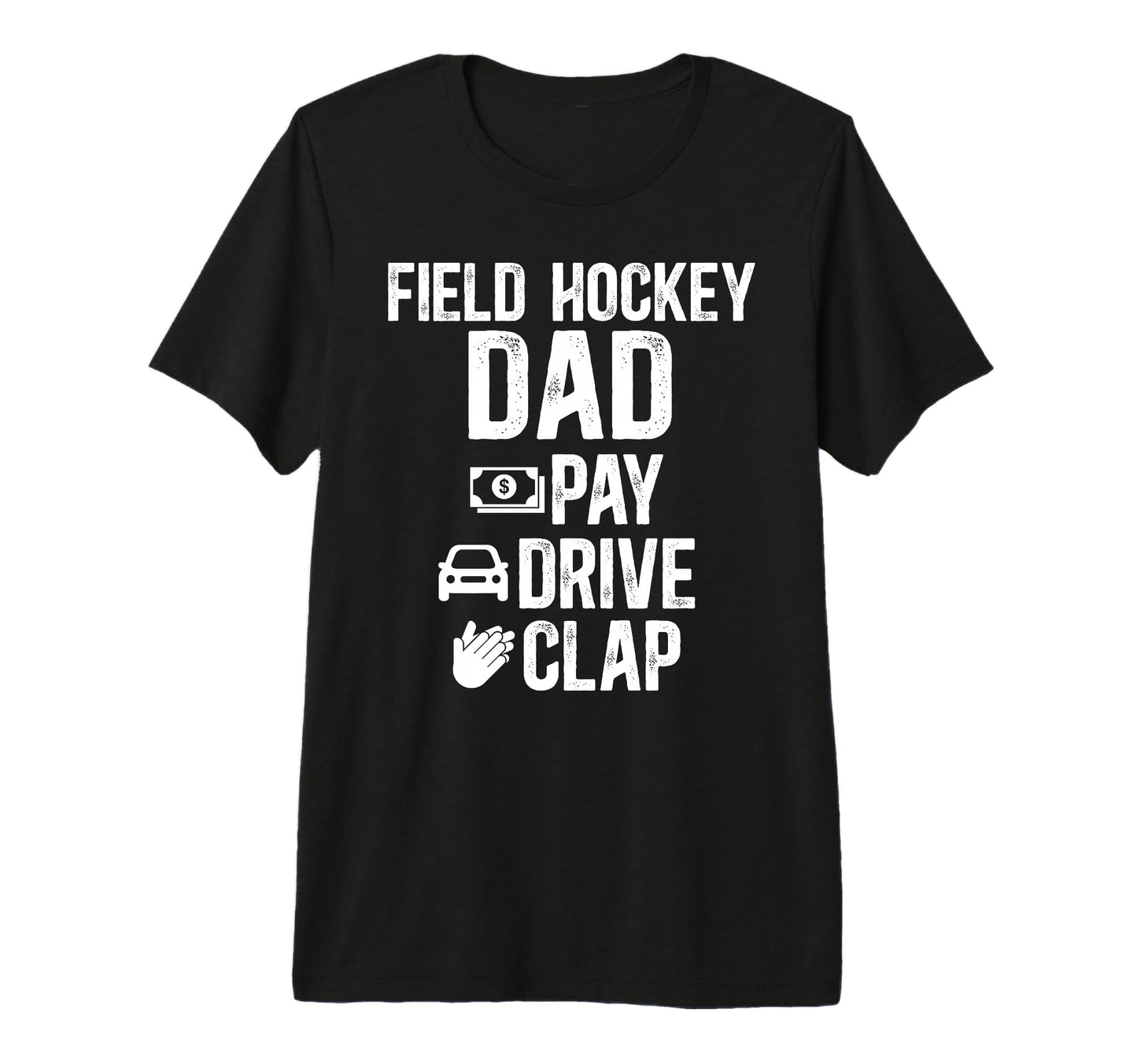 Mens Field Hockey Dad Pay Drive Clap T-Shirt - Novelty Apparel Unisex - T-Shirt, Sweatshirt, Hoodie