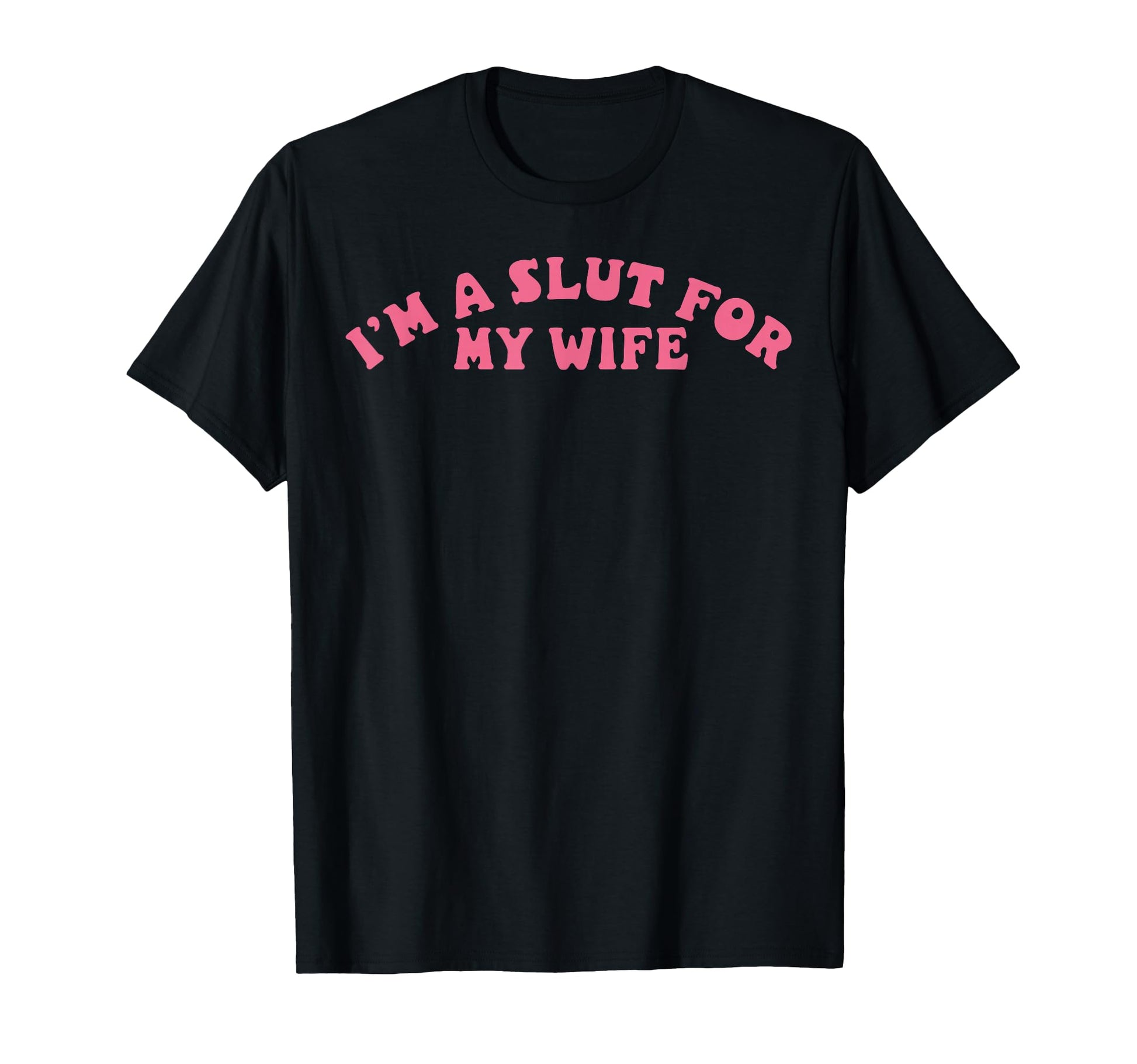 Im Slut My Wife Funny Valentine Gift Fun T-Shirt - Graphic Print for Adults - T-Shirt, Sweatshirt, Hoodie