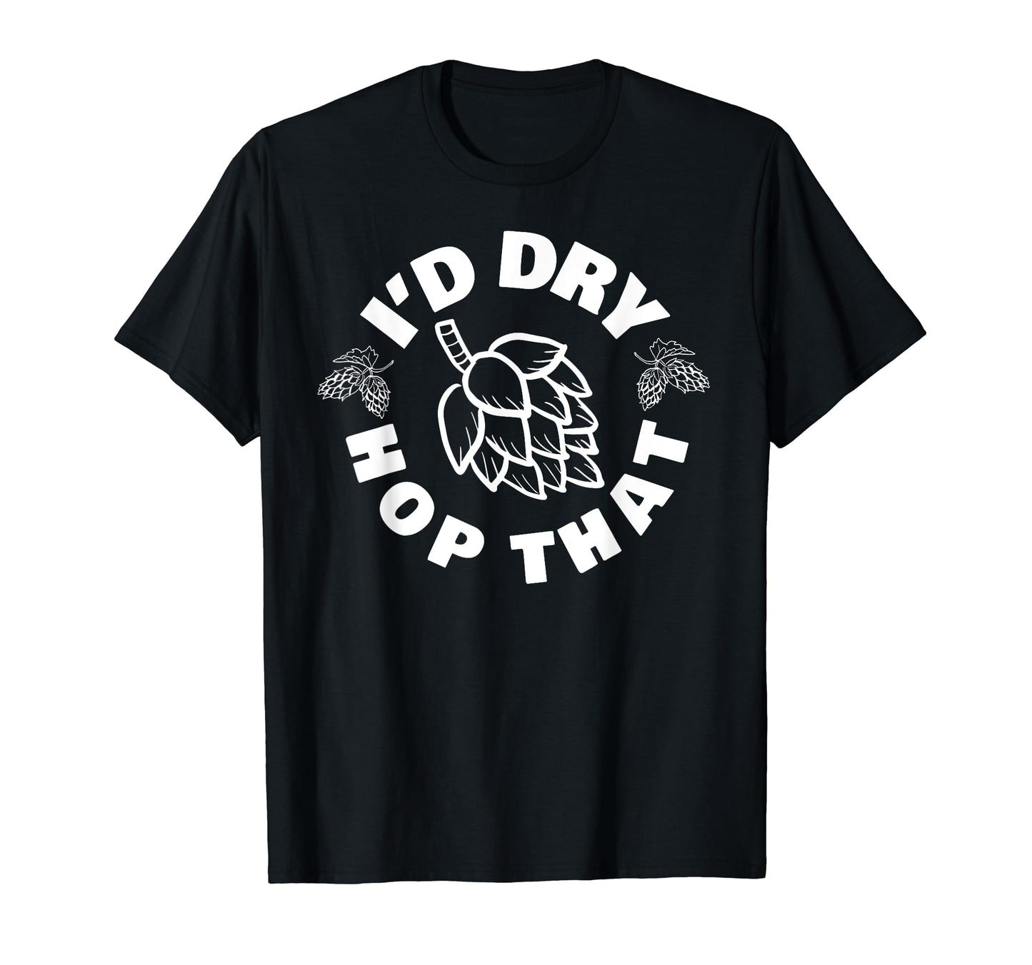 Id Dry Hop That Beer Brewery Hops Lover T-Shirt - Trendy Graphic for Adults - T-Shirt, Sweatshirt, Hoodie