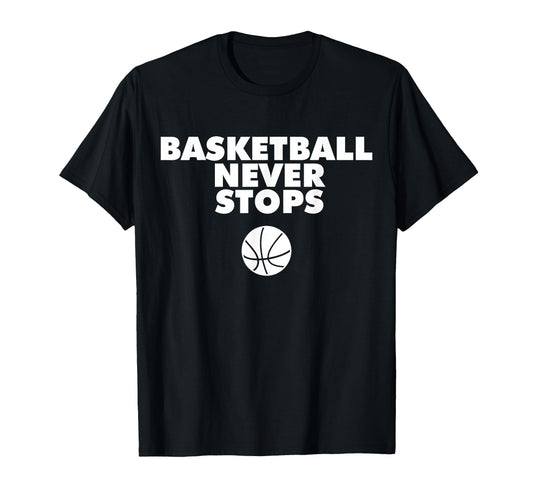 Basketball Never Stops T-Shirt - Unique Graphic Men Women - T-Shirt, Sweatshirt, Hoodie