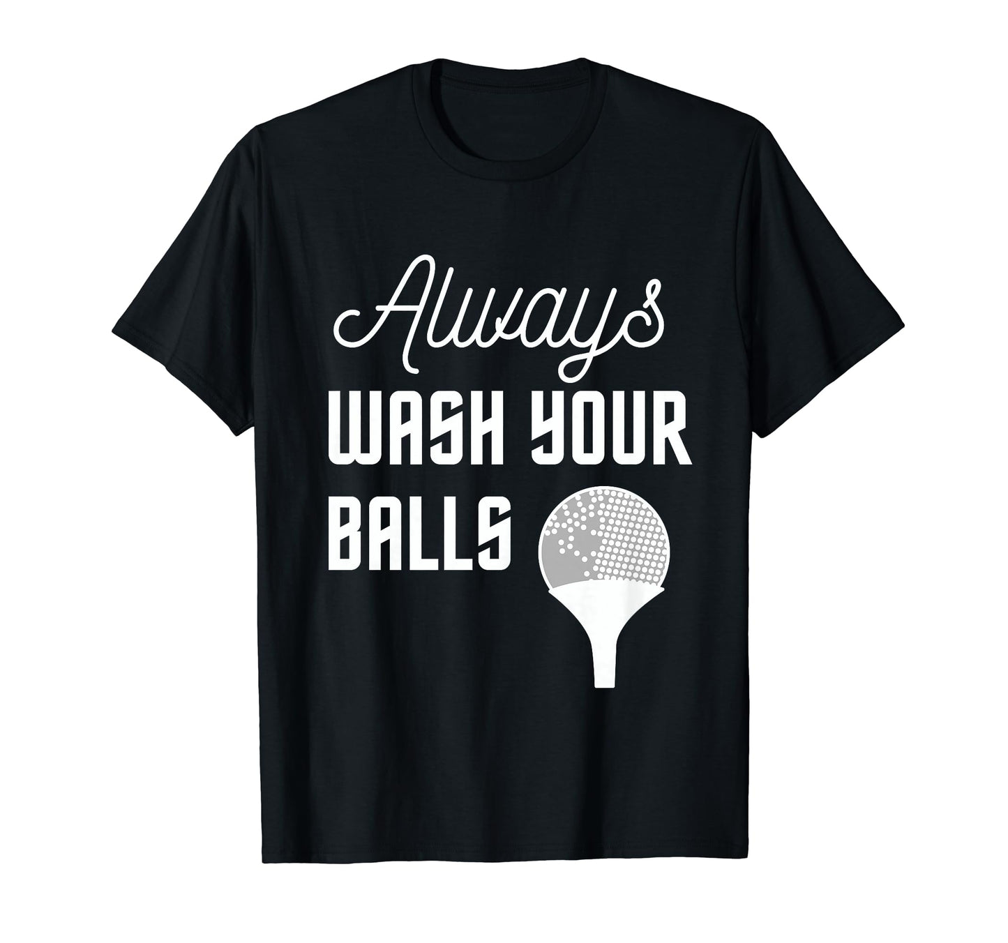 Funny Always Wash Your Balls Golfing T-Shirt - Graphic Print for Adults - T-Shirt, Sweatshirt, Hoodie
