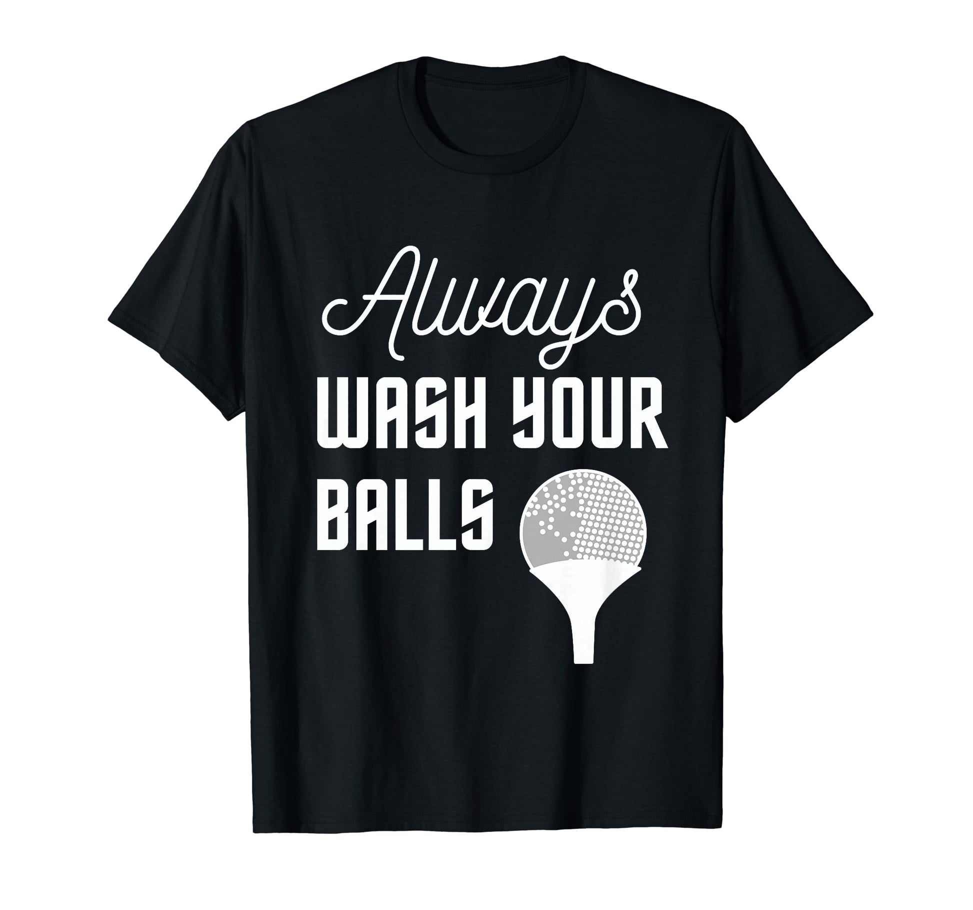 Funny Always Wash Your Balls Golfing T-Shirt - Graphic Print for Adults - T-Shirt, Sweatshirt, Hoodie
