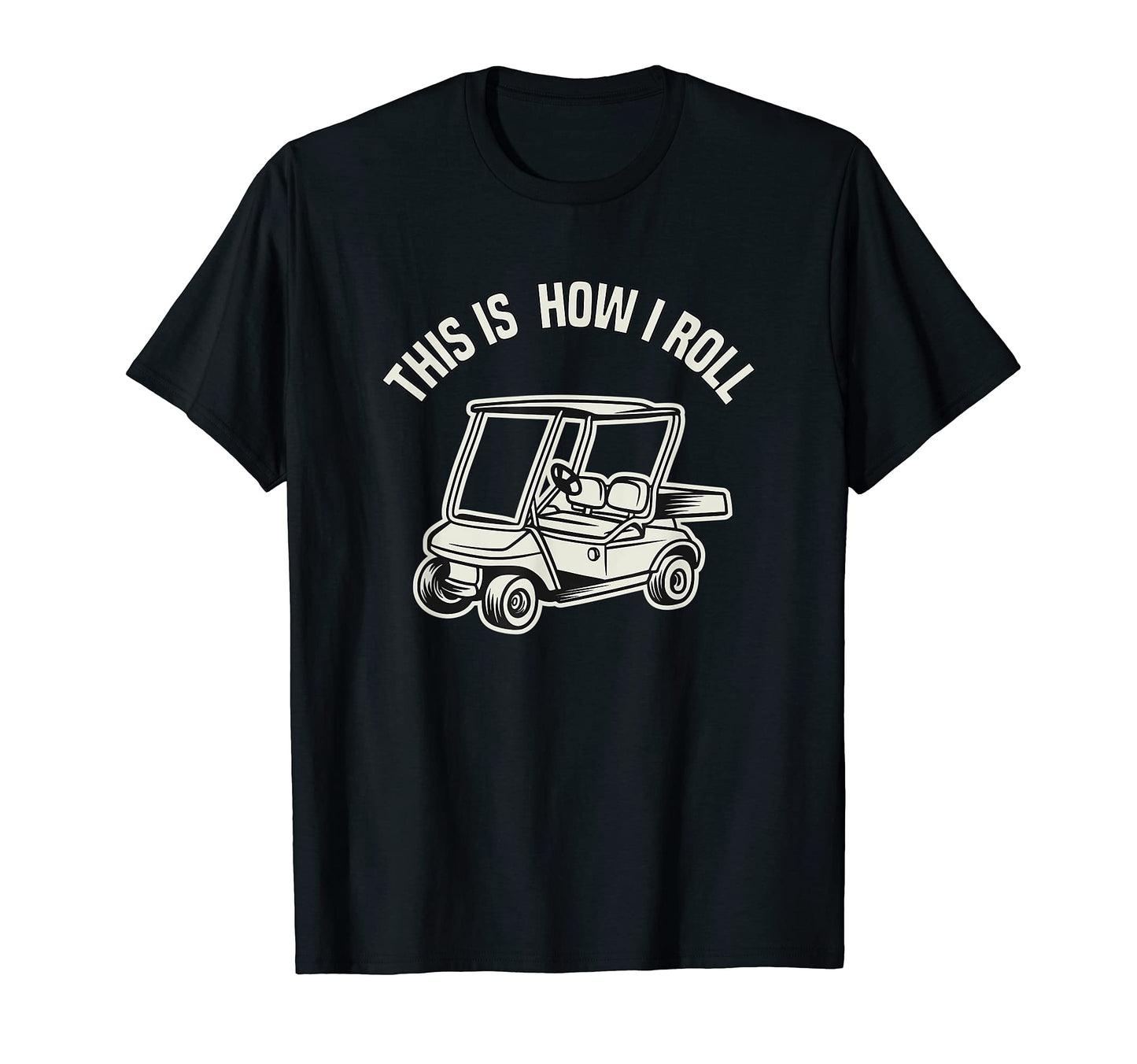 This Is How I Roll Golf Cart Funny T-Shirt - Unique Graphic for Adults - T-Shirt, Sweatshirt, Hoodie