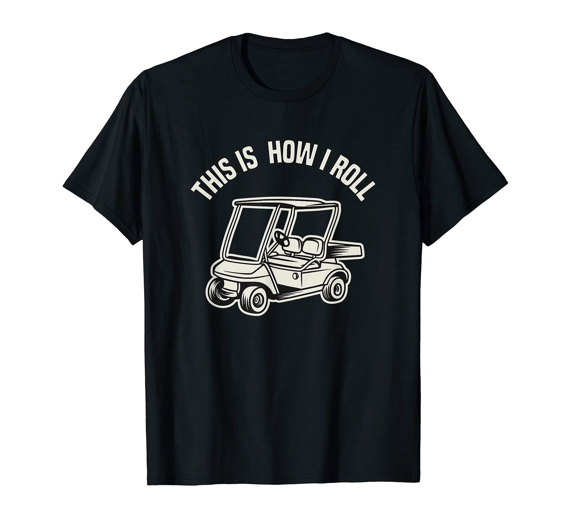 This Is How I Roll Golf Cart Funny T-Shirt - Unique Graphic for Adults - T-Shirt, Sweatshirt, Hoodie