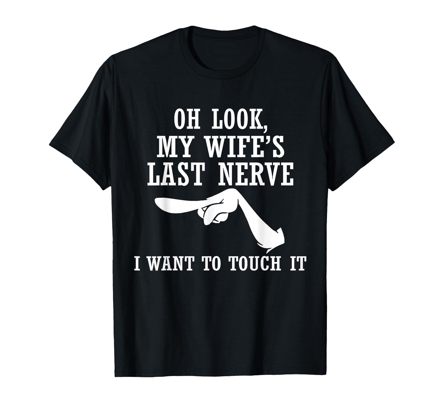 Oh My Wifes Last Nerve I Want To Touch T-Shirt - Novelty Apparel Men Women - T-Shirt, Sweatshirt, Hoodie