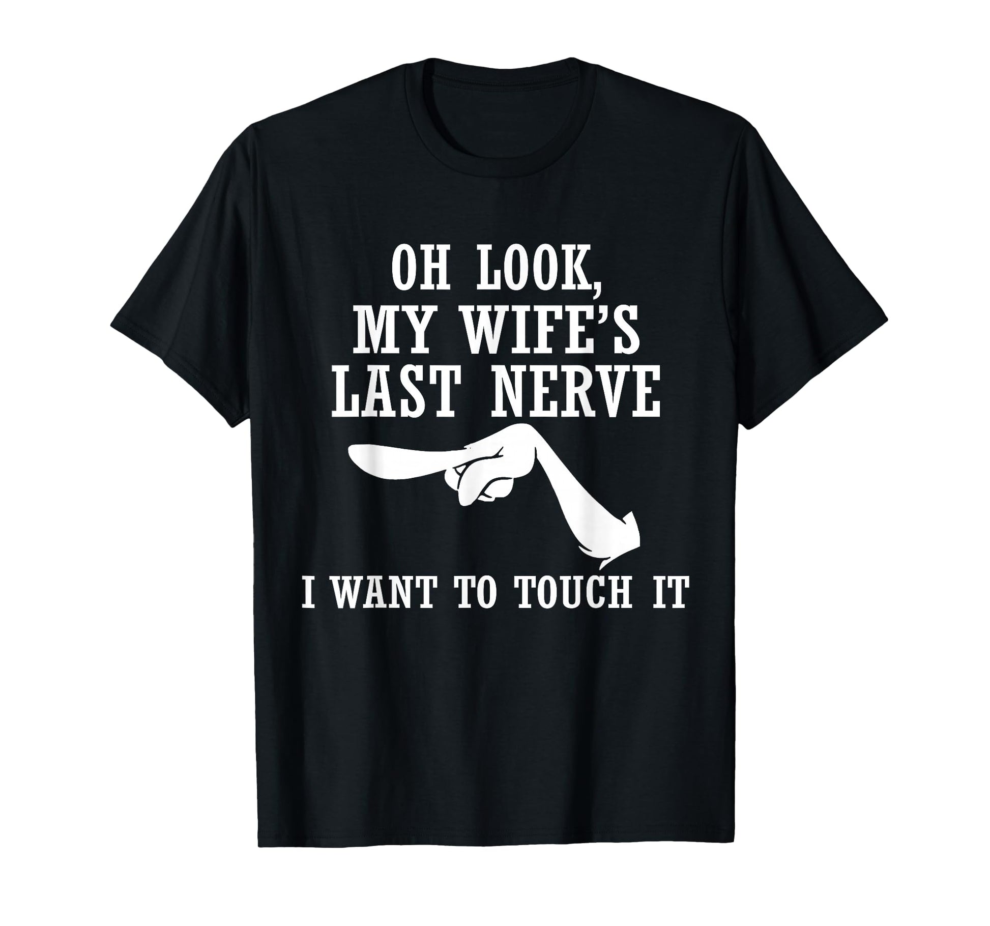 Oh My Wifes Last Nerve I Want To Touch T-Shirt - Novelty Apparel Men Women - T-Shirt, Sweatshirt, Hoodie