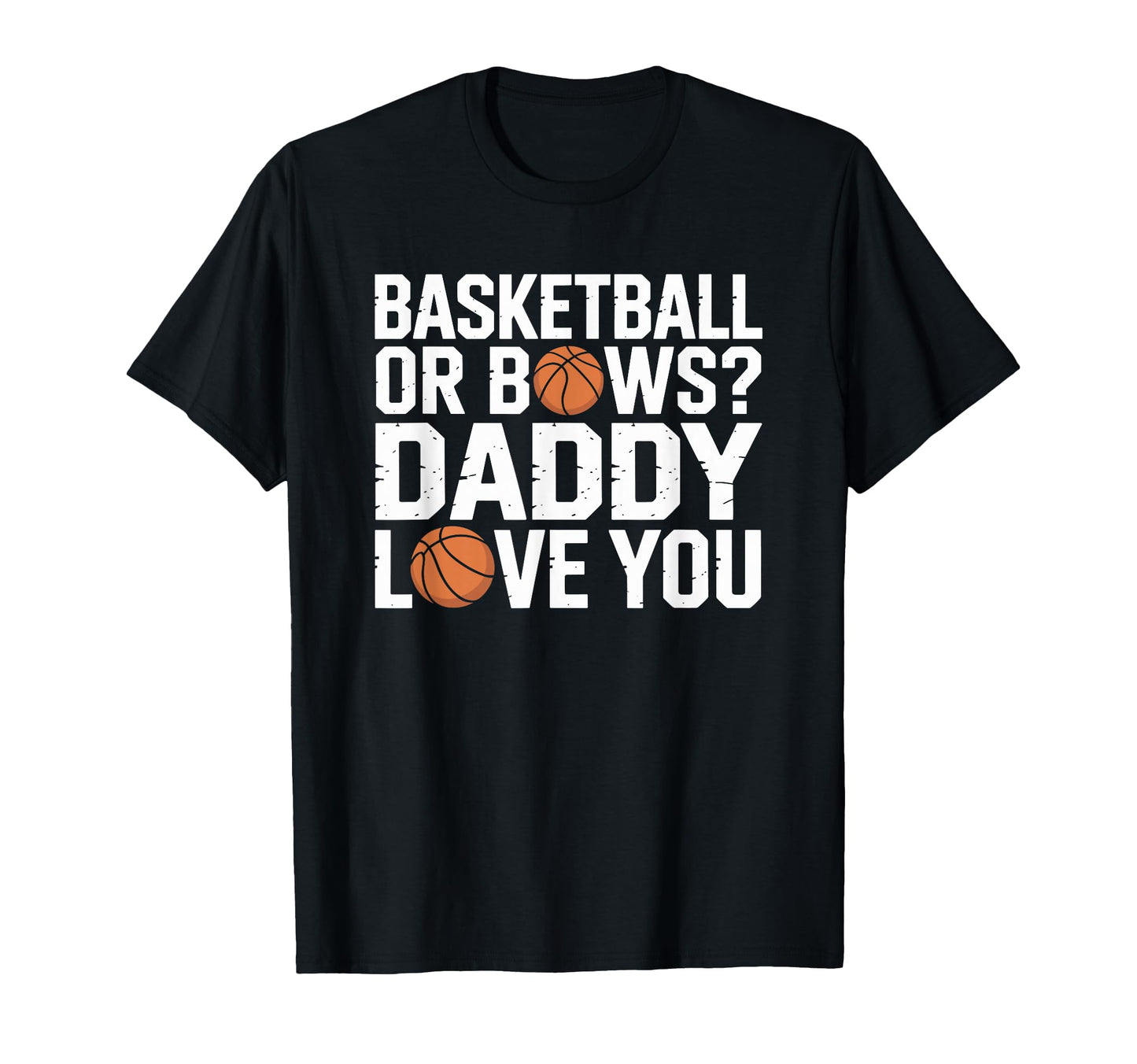 Basketball Or Bows Daddy Love You T-Shirt - Casual Everyday Wear Men Women - T-Shirt, Sweatshirt, Hoodie
