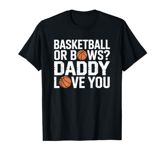 Basketball Or Bows Daddy Love You T-Shirt - Casual Everyday Wear Men Women - T-Shirt, Sweatshirt, Hoodie