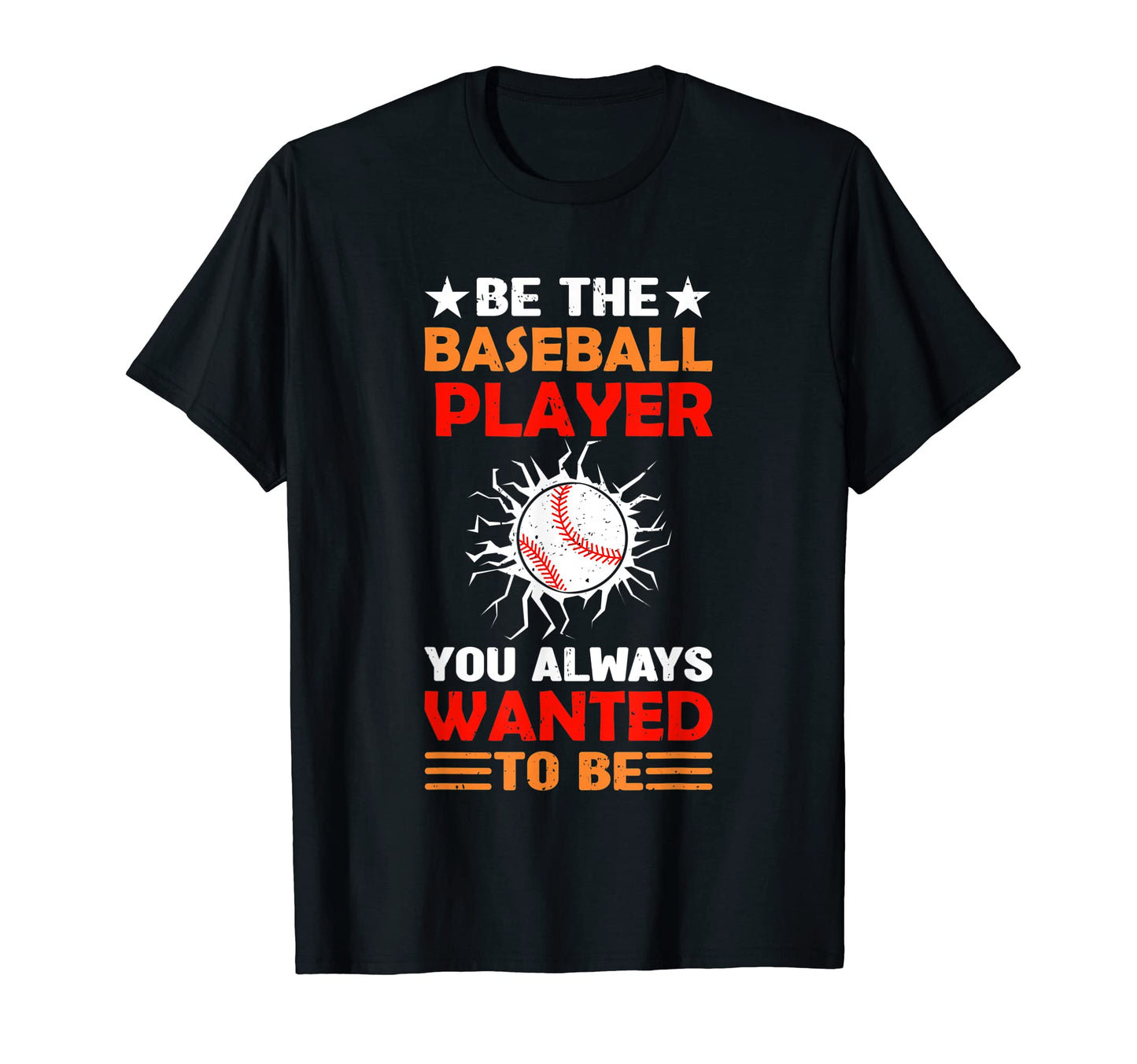 Be Baseball Player You Wanted To Be T-Shirt - Unique Graphic Unisex - T-Shirt, Sweatshirt, Hoodie