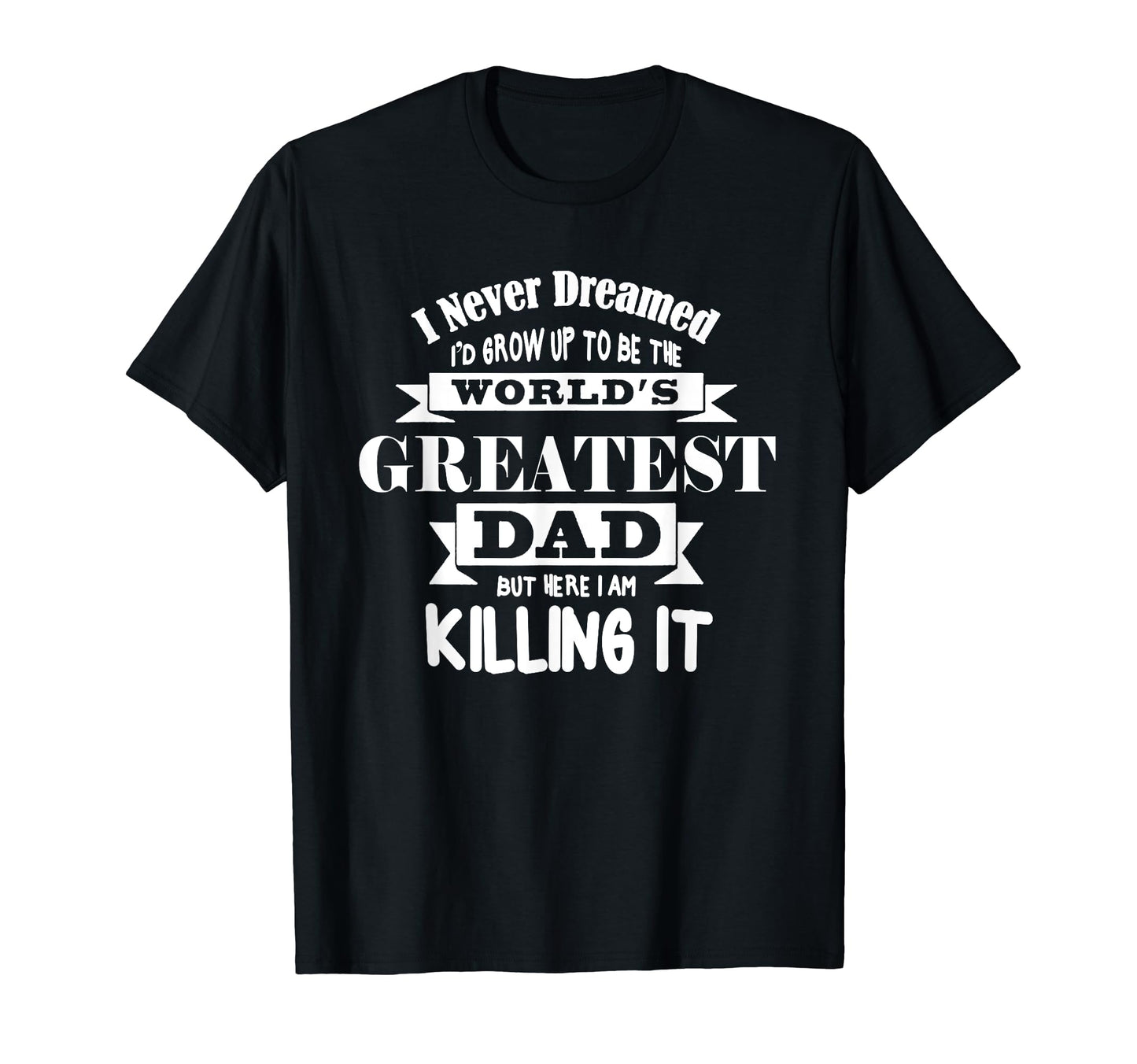 I Never Dreamed Id Grow Up To Be Worlds T-Shirt - Graphic Print Men Women - T-Shirt, Sweatshirt, Hoodie