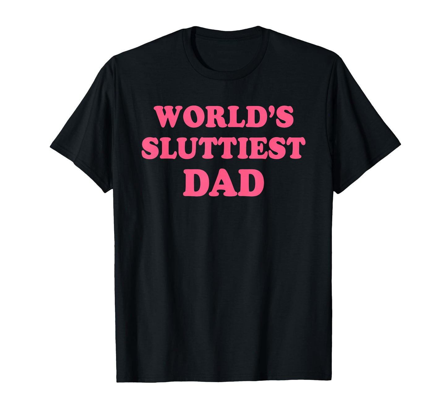 Worlds Sluttiest Dad Funny Meme T-Shirt - Trendy Graphic for Adults - T-Shirt, Sweatshirt, Hoodie