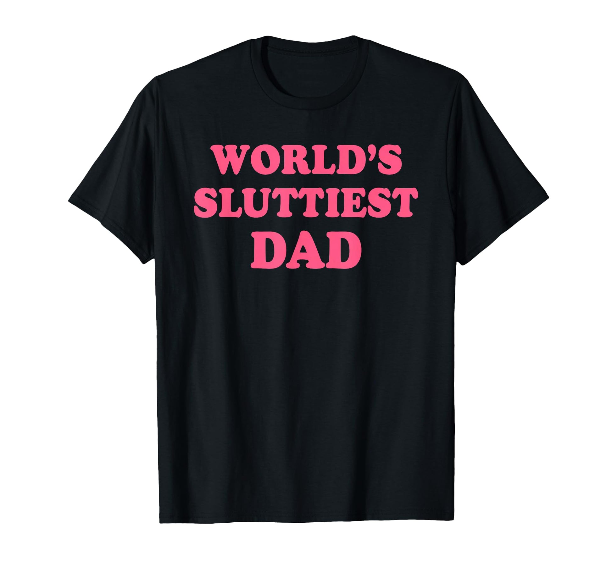 Worlds Sluttiest Dad Funny Meme T-Shirt - Trendy Graphic for Adults - T-Shirt, Sweatshirt, Hoodie