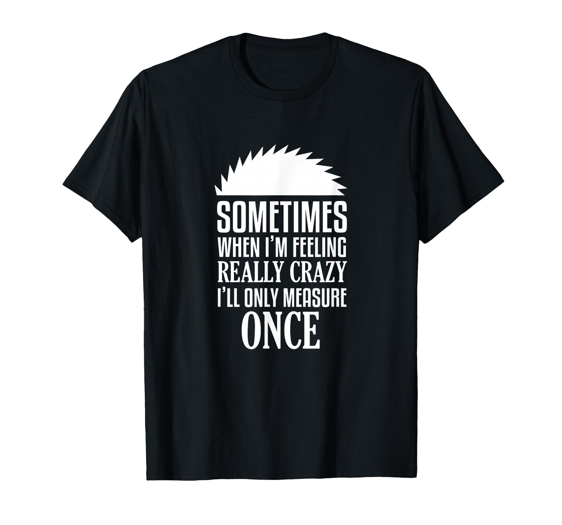 Funny Carpenter Woodworker Saw T-Shirt - Streetwear Style Men Women - T-Shirt, Sweatshirt, Hoodie