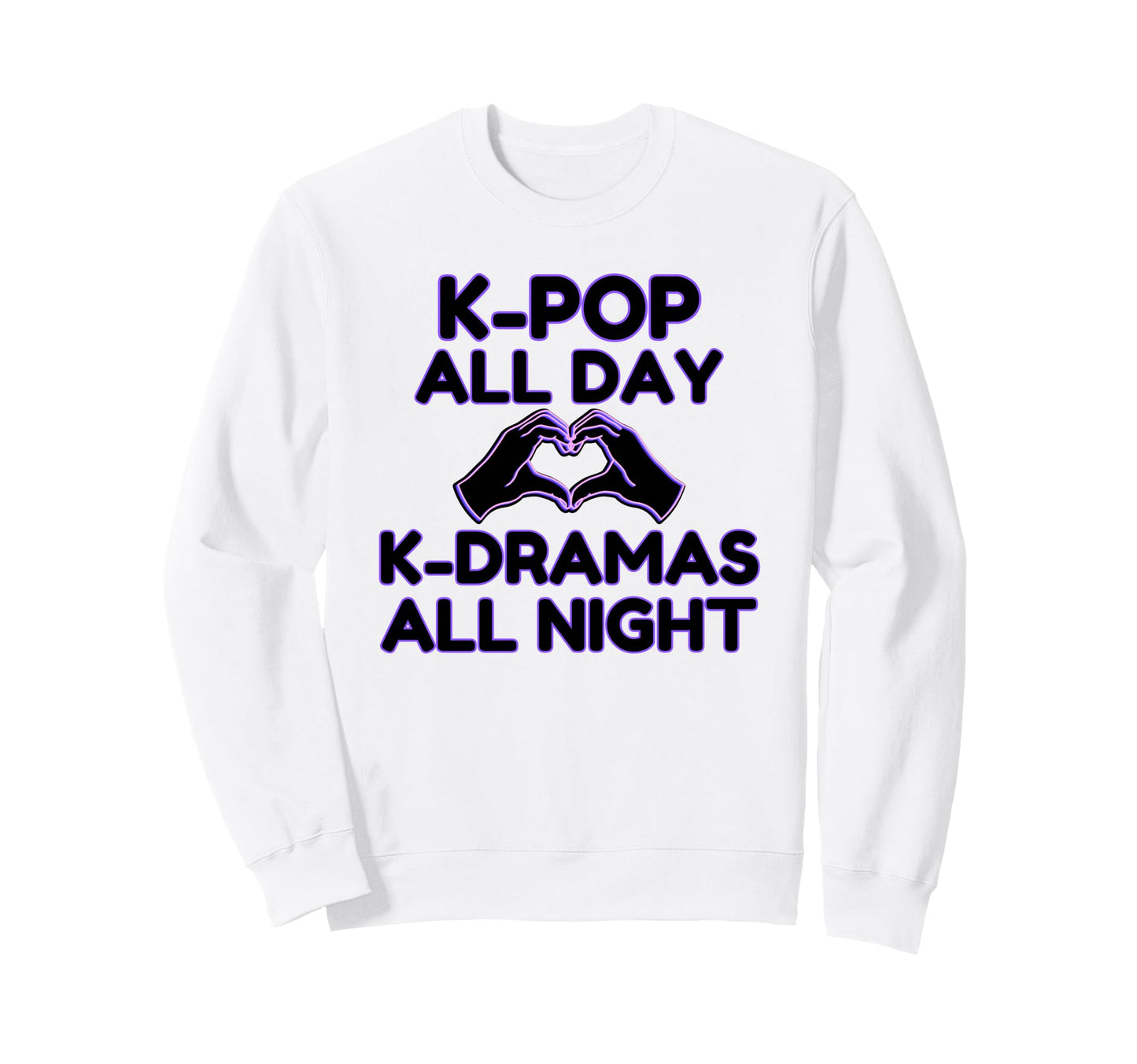 K Pop All Day K Dramas Night Sweatshirt - Casual Everyday Wear Unisex - T-Shirt, Sweatshirt, Hoodie