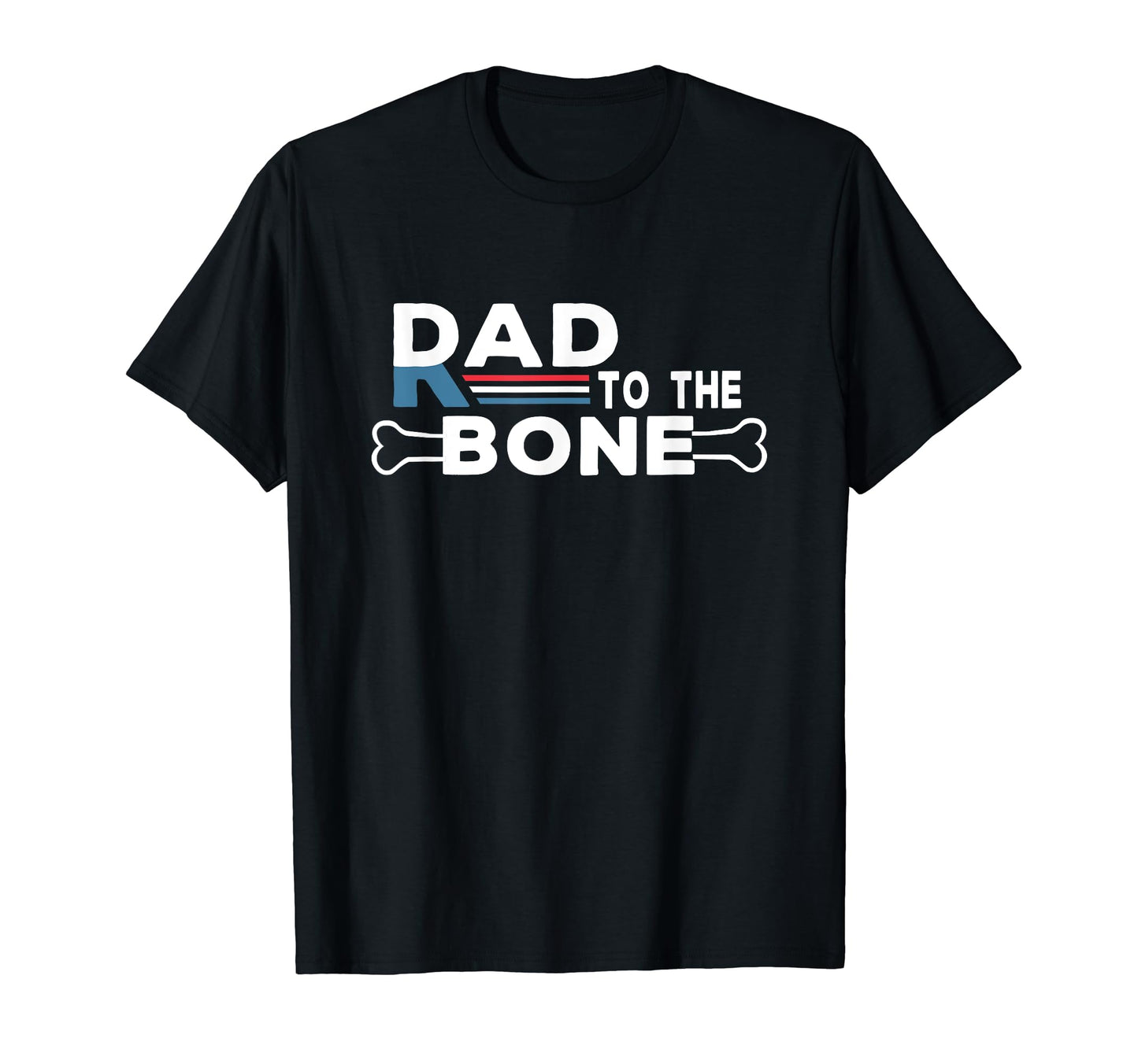 Dad Rad To Bone Best Father T-Shirt - Novelty Apparel Men Women - T-Shirt, Sweatshirt, Hoodie