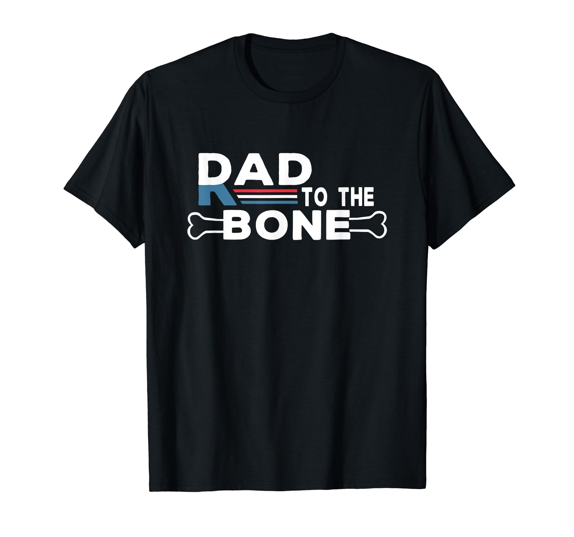 Dad Rad To Bone Best Father T-Shirt - Novelty Apparel Men Women - T-Shirt, Sweatshirt, Hoodie