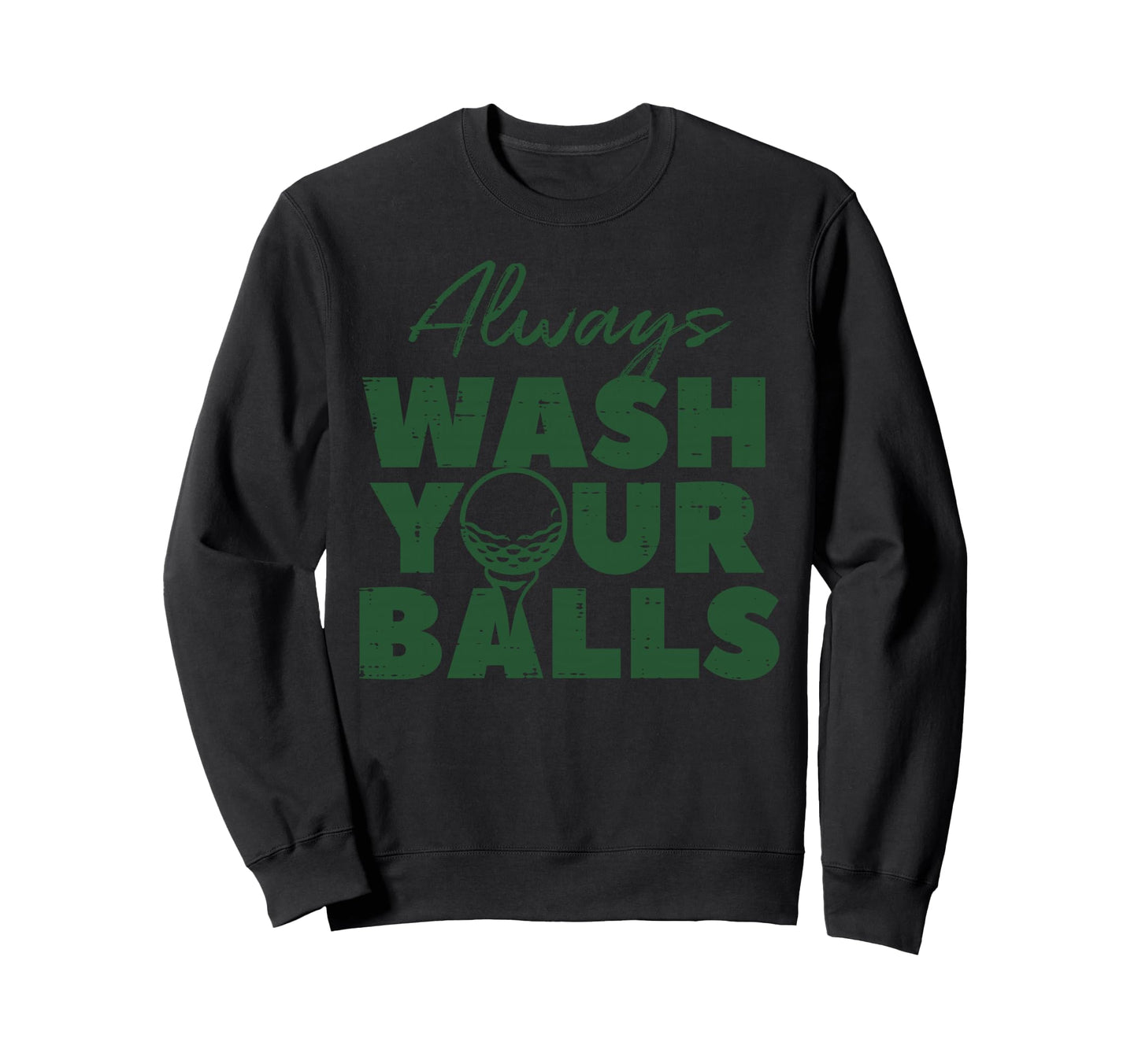 Golf Always Wash Your Balls Funny Sweatshirt - Unique Graphic Men Women - T-Shirt, Sweatshirt, Hoodie