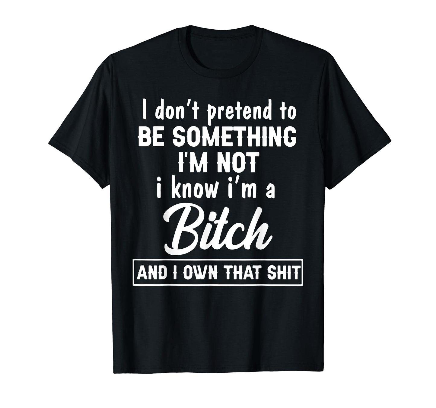 I Dont Pretend To Be Something Im Not I T-Shirt - Custom Art Print Unisex - T-Shirt, Sweatshirt, Hoodie