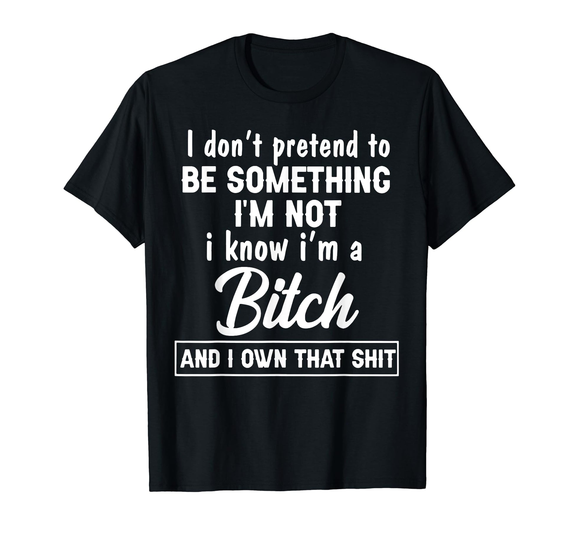 I Dont Pretend To Be Something Im Not I T-Shirt - Custom Art Print Unisex - T-Shirt, Sweatshirt, Hoodie