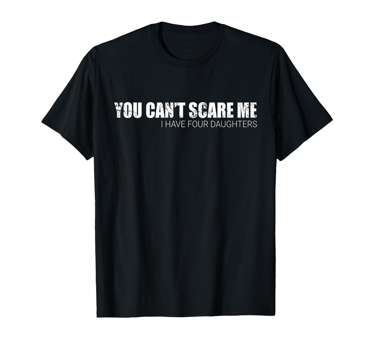 You Cant Scare Me I Have Four Daughters T-Shirt - Novelty Apparel Men Women - T-Shirt, Sweatshirt, Hoodie