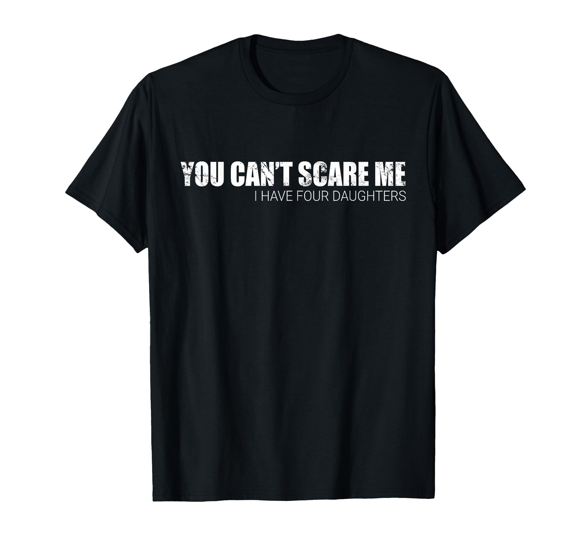 You Cant Scare Me I Have Four Daughters T-Shirt - Novelty Apparel Men Women - T-Shirt, Sweatshirt, Hoodie
