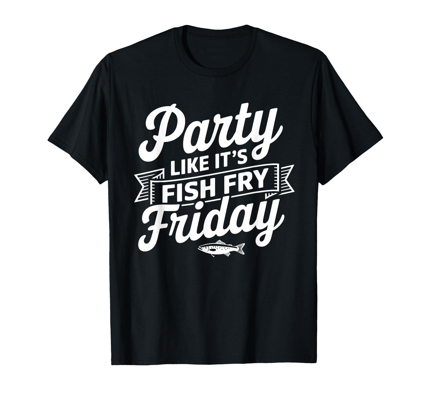 Fish Fry Friday Party Like Its Fish Fry T-Shirt - Aesthetic Graphic Unisex - T-Shirt, Sweatshirt, Hoodie