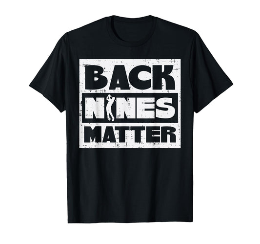 Back Nines Matter Funny Golfing T-Shirt - Novelty Apparel for Adults - T-Shirt, Sweatshirt, Hoodie