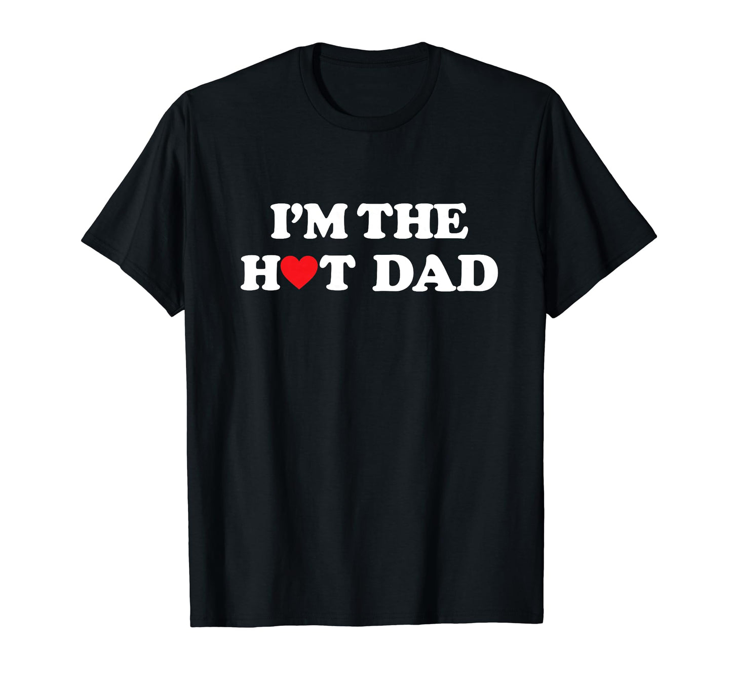 Im Hot Dad I Love Hot Dads T-Shirt - Unique Graphic Men Women - T-Shirt, Sweatshirt, Hoodie