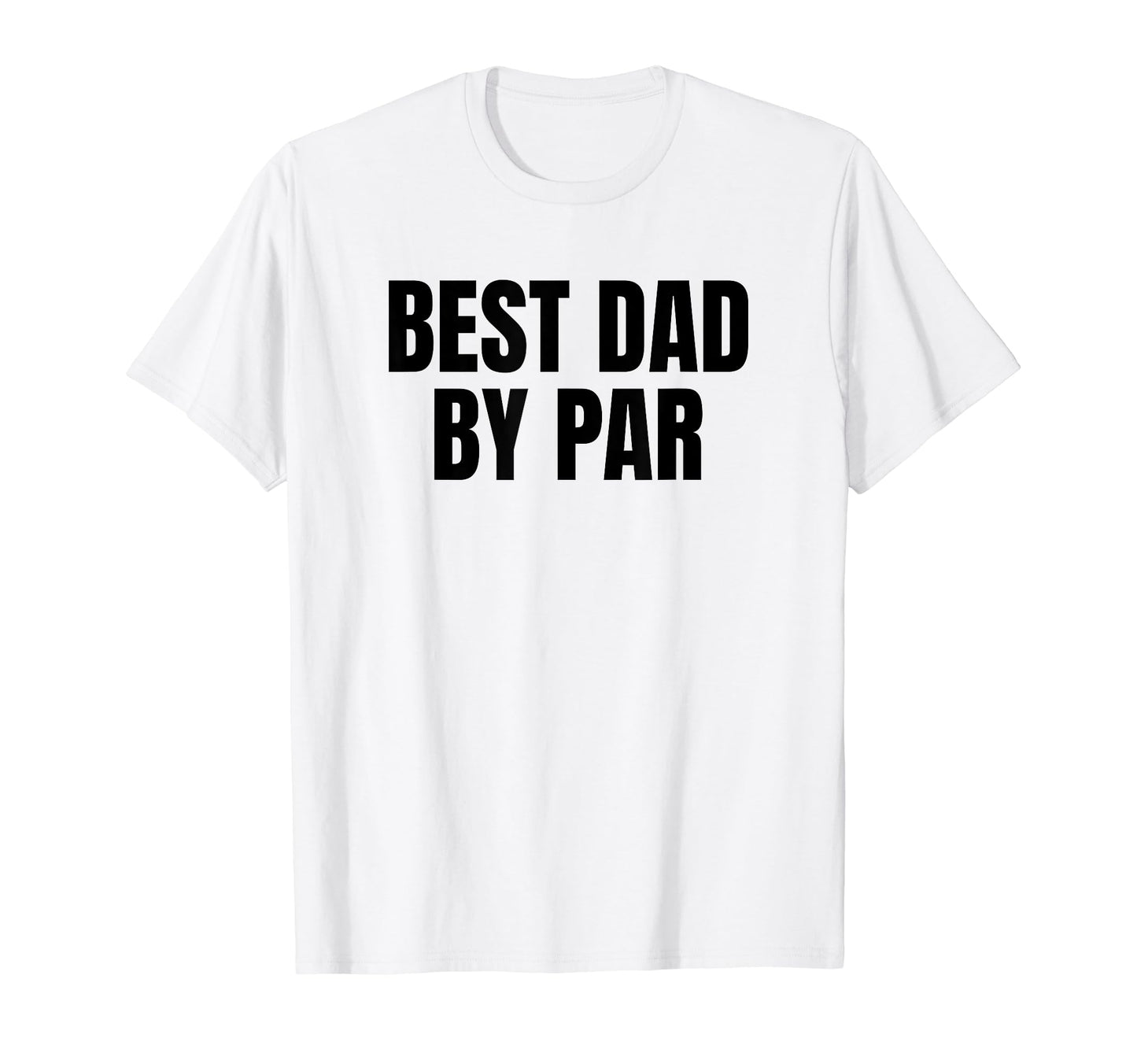 Best Dad Par Golf Golfer Golfing Funny T-Shirt - Custom Art Print Unisex - T-Shirt, Sweatshirt, Hoodie