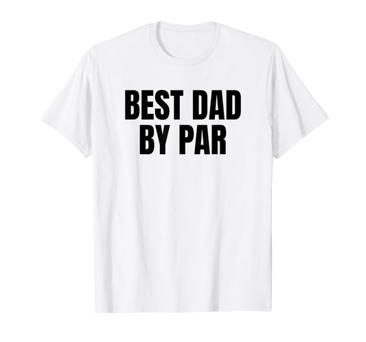 Best Dad Par Golf Golfer Golfing Funny T-Shirt - Custom Art Print Unisex - T-Shirt, Sweatshirt, Hoodie