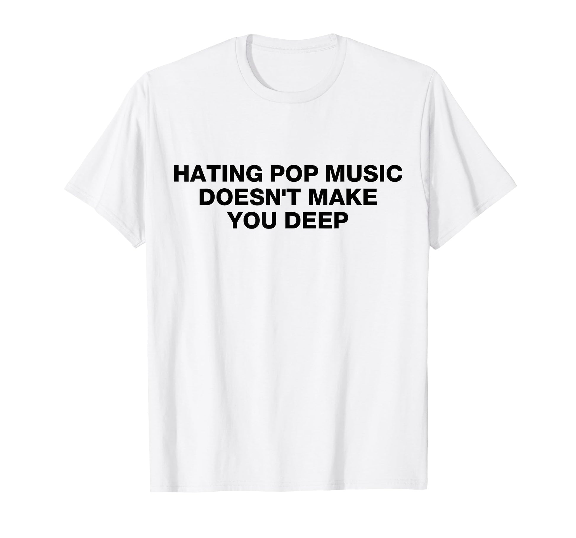 Hating Pop Music Doesnt Make You T-Shirt - Aesthetic Graphic for Adults - T-Shirt, Sweatshirt, Hoodie