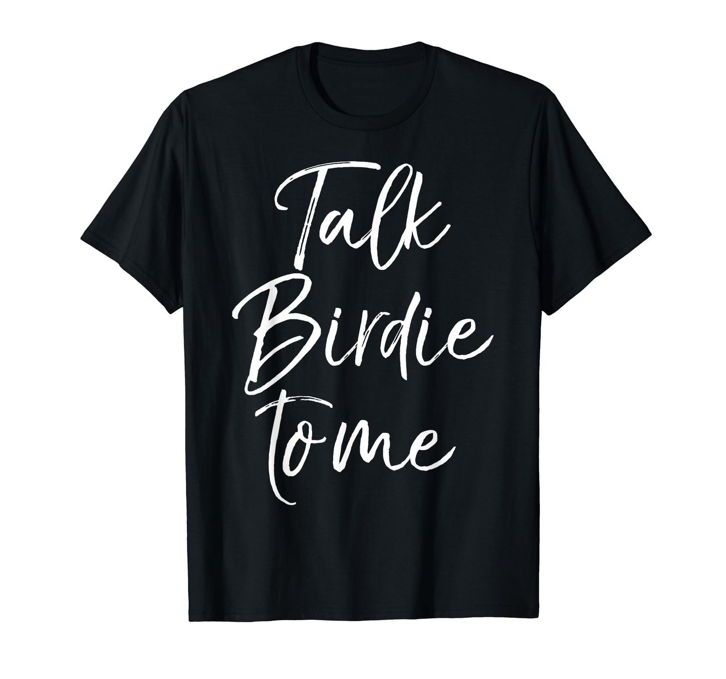 Talk Birdie To Me Funny Golf Pun Golfing T-Shirt - Minimalist Print Unisex - T-Shirt, Sweatshirt, Hoodie