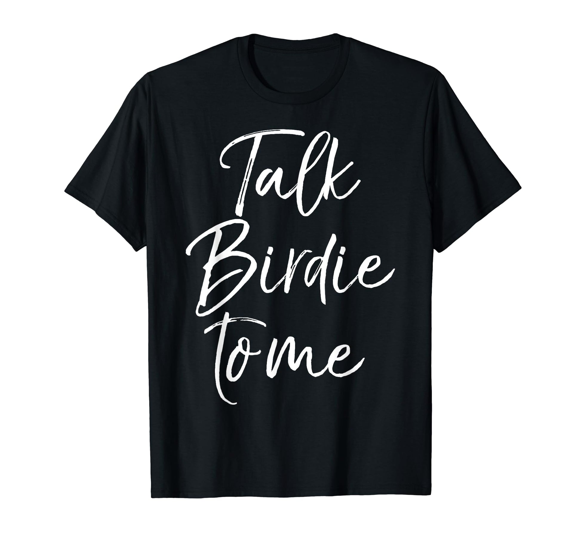 Talk Birdie To Me Funny Golf Pun Golfing T-Shirt - Minimalist Print Unisex - T-Shirt, Sweatshirt, Hoodie