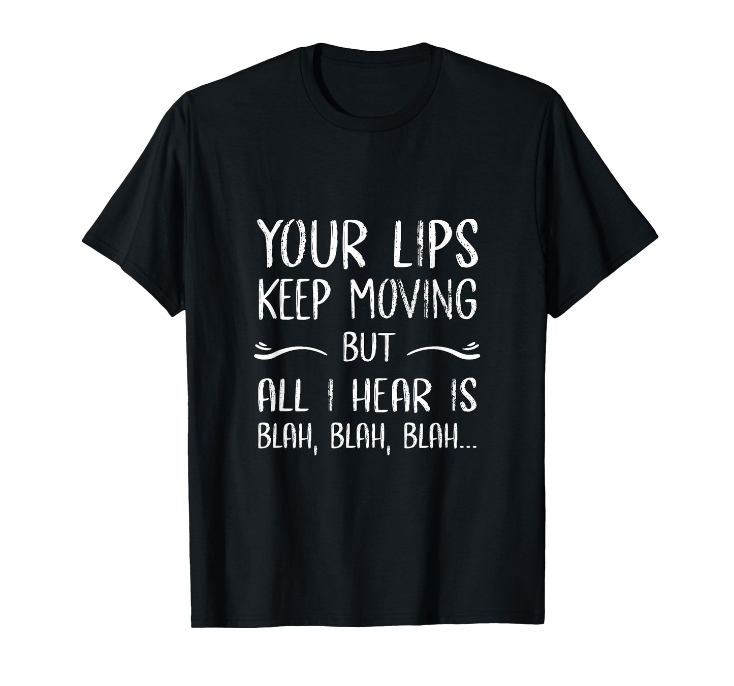 Your Lips Keep Moving But All I Hear T-Shirt - Minimalist Print Men Women - T-Shirt, Sweatshirt, Hoodie
