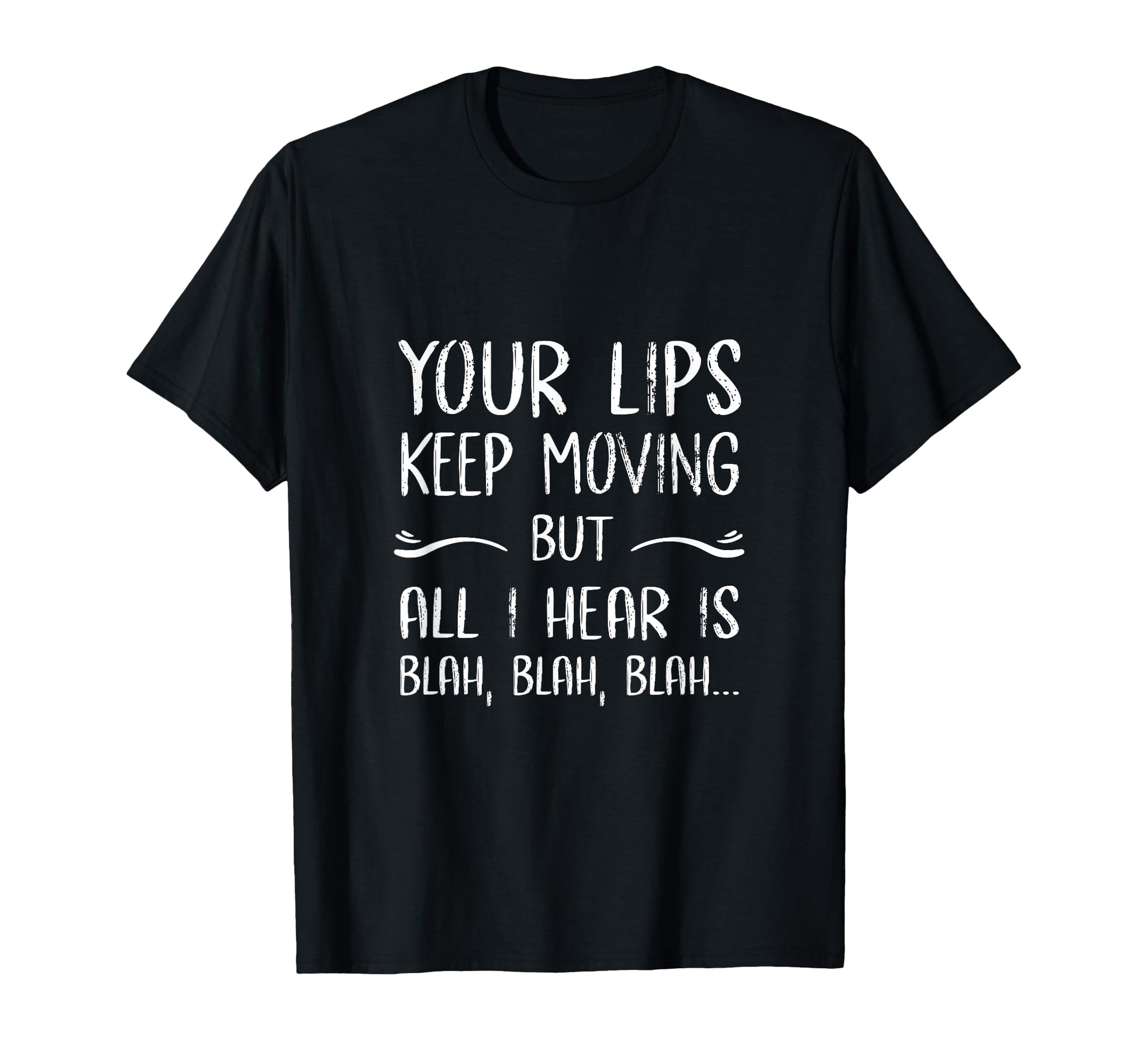 Your Lips Keep Moving But All I Hear T-Shirt - Minimalist Print Men Women - T-Shirt, Sweatshirt, Hoodie