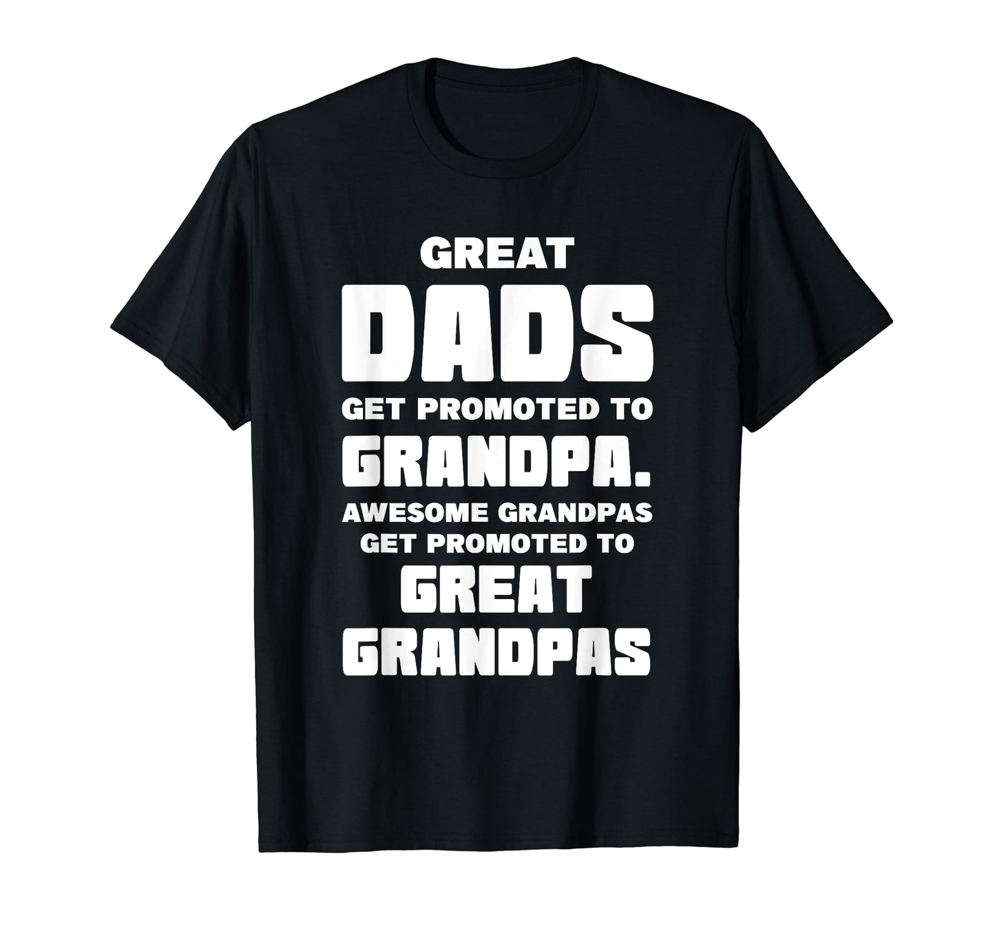 Great Dads Get Promoted To T-Shirt - Casual Everyday Wear Men Women - T-Shirt, Sweatshirt, Hoodie