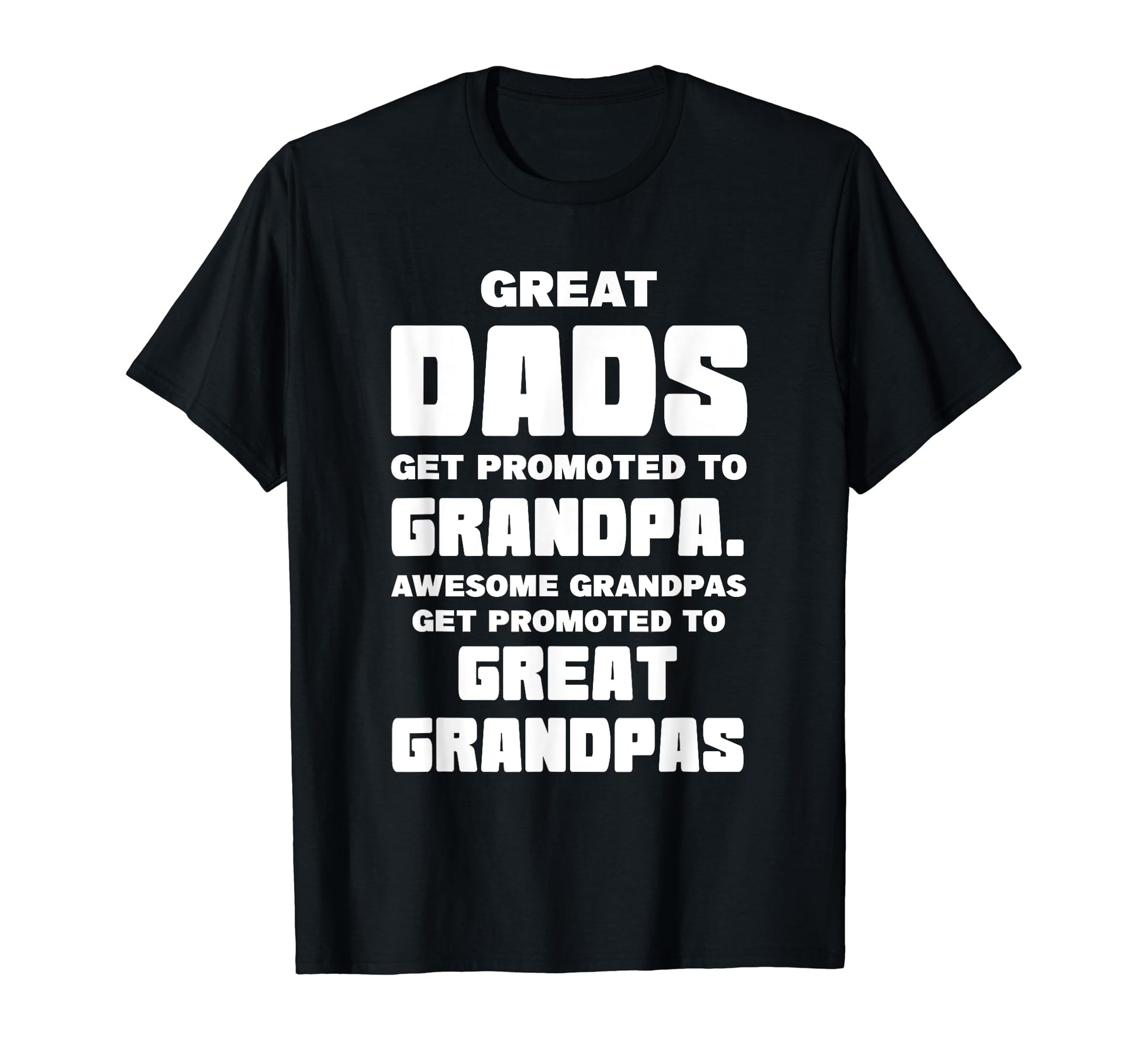 Great Dads Get Promoted To T-Shirt - Casual Everyday Wear Men Women - T-Shirt, Sweatshirt, Hoodie