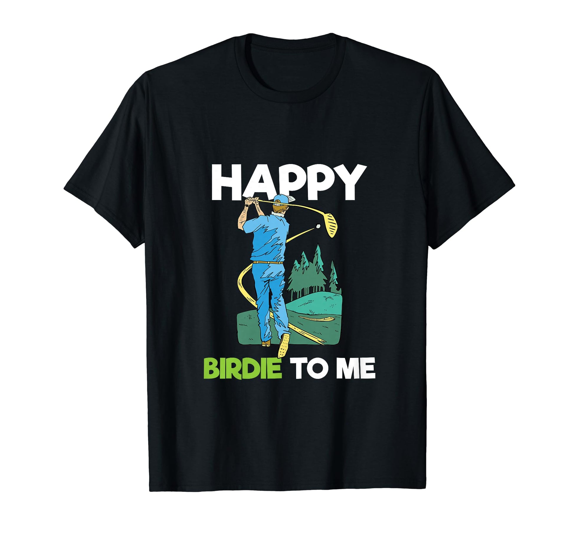 Funny Golf Birthday Happy Birdie To Me T-Shirt - Custom Art Print Unisex - T-Shirt, Sweatshirt, Hoodie