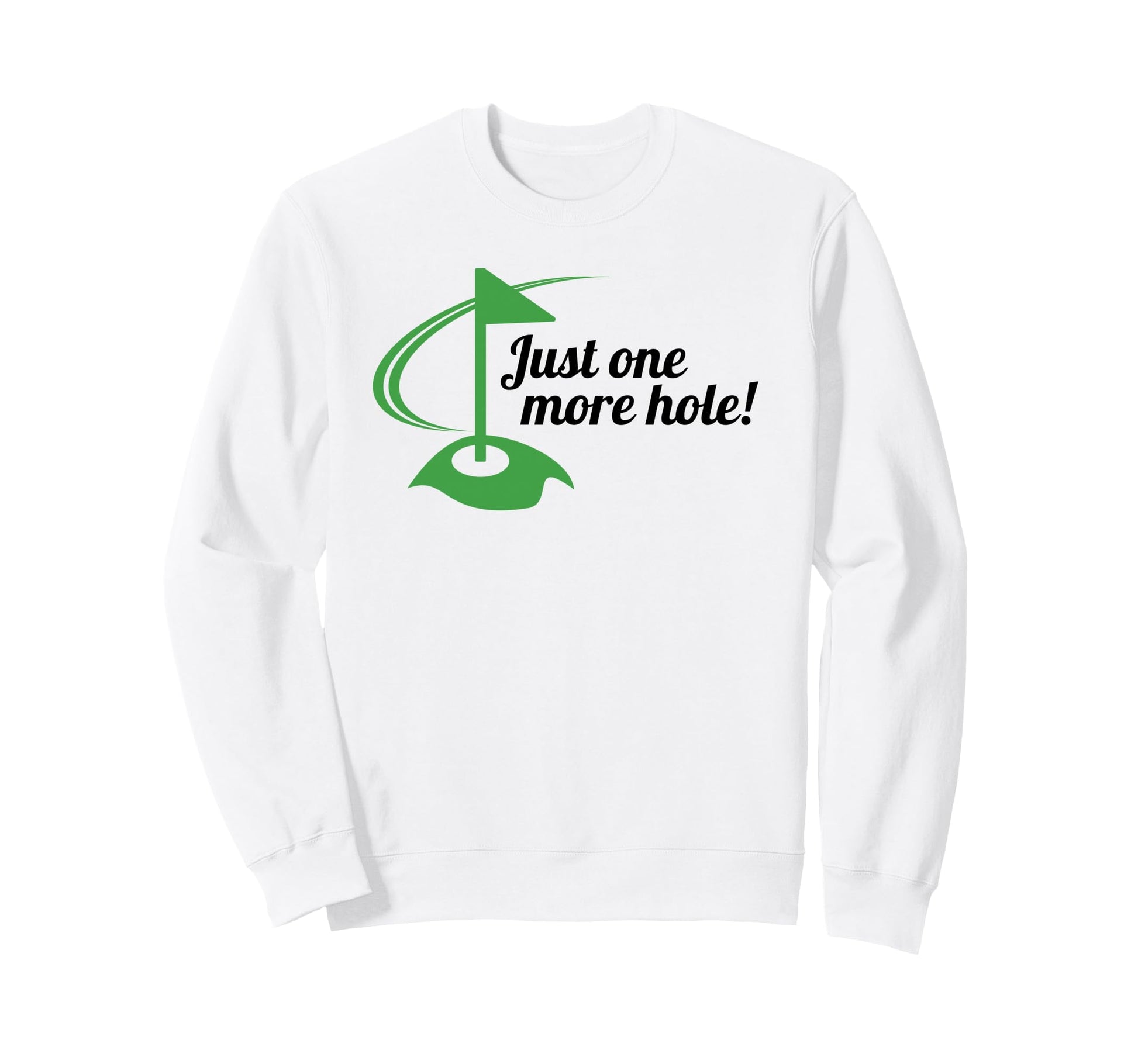 Funny Golf Just One More Hole Sweatshirt - Fun Novelty Design Unisex - T-Shirt, Sweatshirt, Hoodie