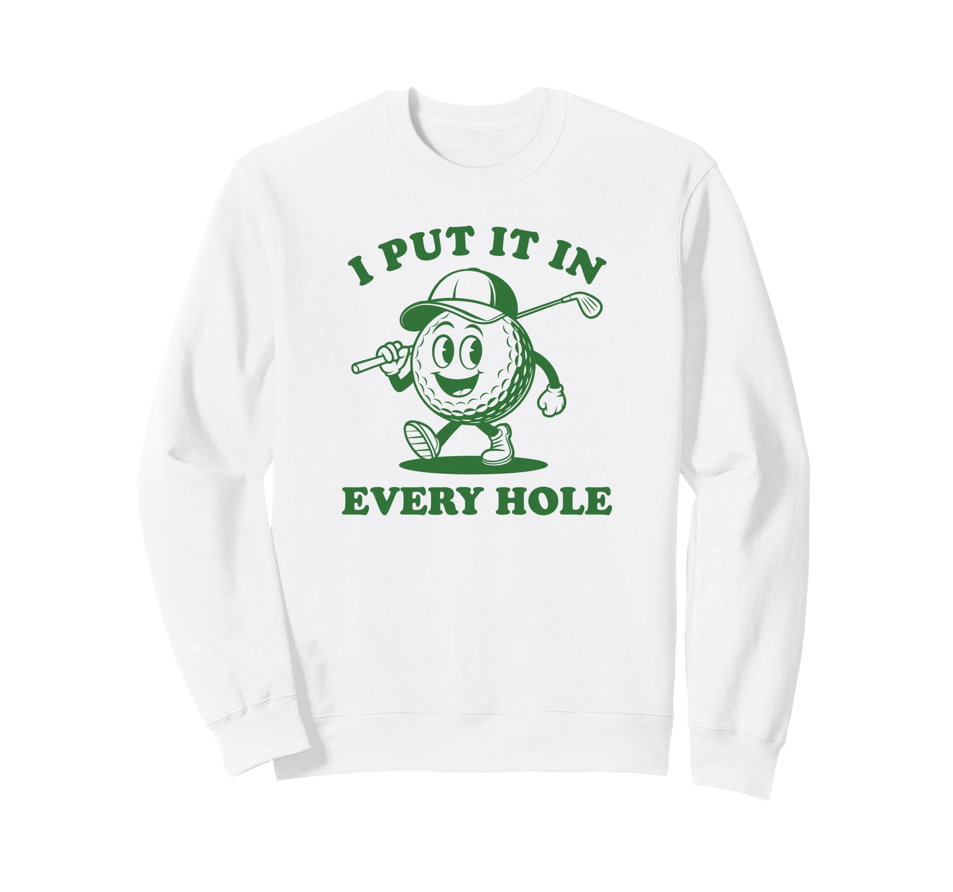 I Put It Every Hole Funny Golf Sweatshirt - Casual Everyday Wear Unisex - T-Shirt, Sweatshirt, Hoodie