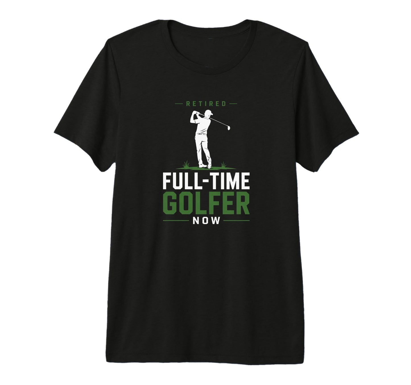 Retired Full Time Golfer Funny Golf Lover T-Shirt - Trendy Graphic Unisex - T-Shirt, Sweatshirt, Hoodie
