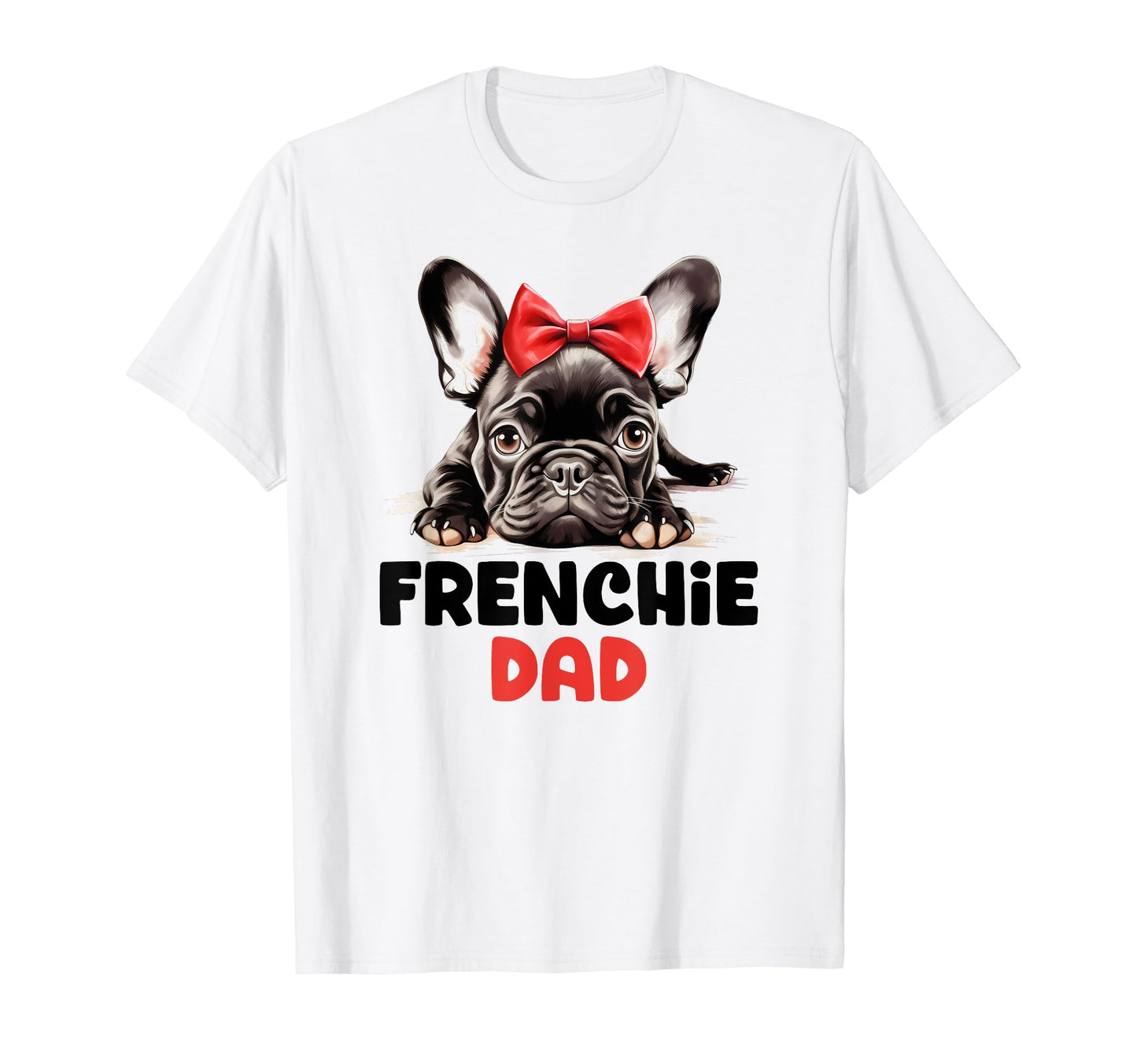 Frenchie Dad Dog Owner Dogs Father French T-Shirt - Novelty Apparel Unisex - T-Shirt, Sweatshirt, Hoodie