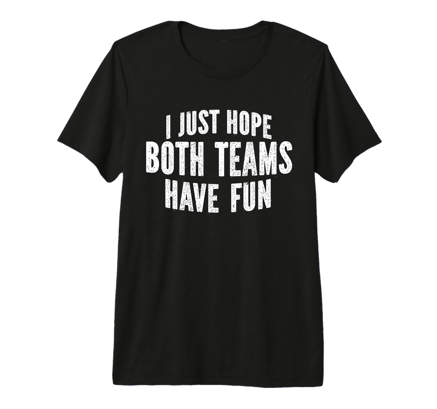I Just Hope Both Teams Have Fun Funny T-Shirt - Aesthetic Graphic Unisex - T-Shirt, Sweatshirt, Hoodie